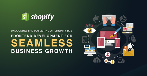 Shopify B2B Frontend Development for Seamless Business Growth