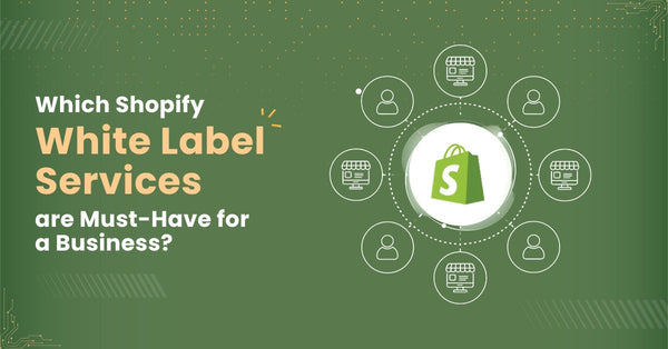 Which Shopify White Label Services are Must-Have for a Business?