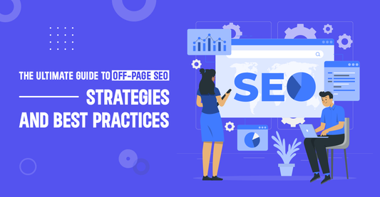 The Ultimate Guide to Off-Page SEO Strategies and Best Practices