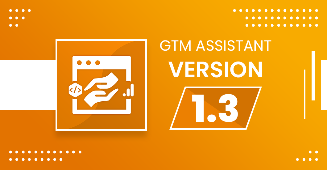 Introducing GTM Assistant Version 1.3